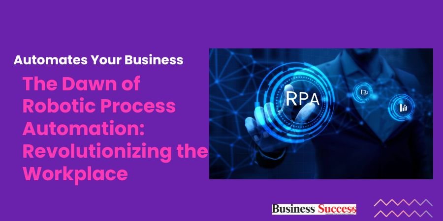 The Dawn of Robotic Process Automation: Revolutionizing the Workplace