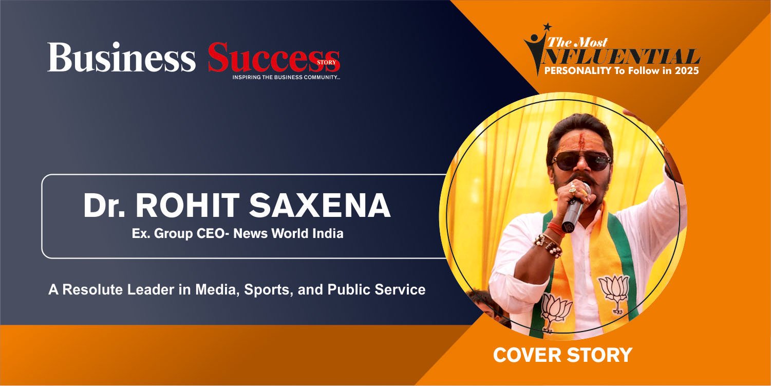 Dr. Rohit Saxena: A Resolute Leader in Media, Sports, and Public Service